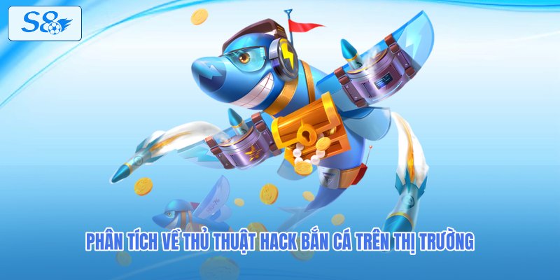  Phân tích về thủ thuật hack bắn cá trên thị trường