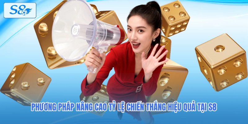 Phương pháp nâng cao tỷ lệ chiến thắng hiệu quả tại S8